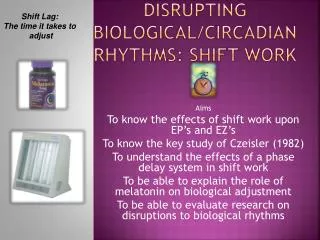 Disrupting Biological/ circADIAN Rhythms: Shift Work