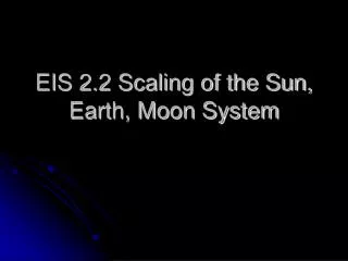 eis 2 2 scaling of the sun earth moon system