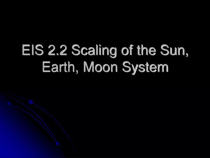 eis 2 2 scaling of the sun earth moon system
