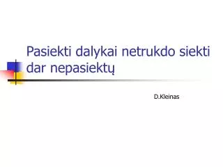 pasiekti dalykai netrukdo siekti dar n epasiekt