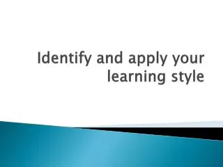 Identify and apply your learning style