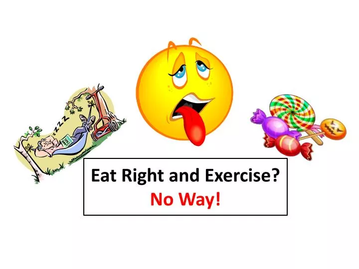 eat right and exercise no way