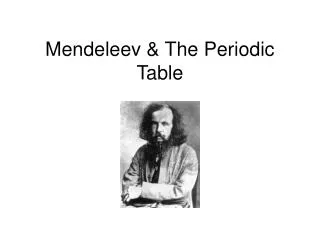 Mendeleev &amp; The Periodic Table