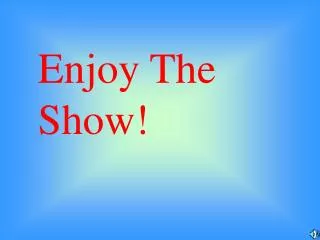 Enjoy The Show!