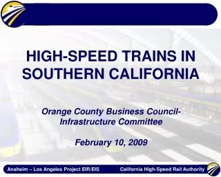 HIGH-SPEED TRAINS IN SOUTHERN CALIFORNIA Orange County Business Council- Infrastructure Committee