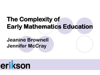 The Complexity of Early Mathematics Education Jeanine Brownell Jennifer McCray