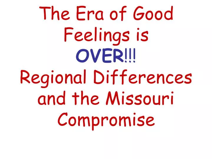 the era of good feelings is over regional differences and the missouri compromise