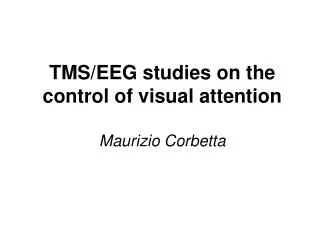 TMS/EEG studies on the control of visual attention Maurizio Corbetta