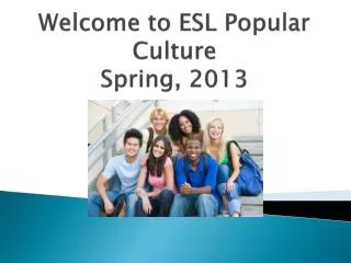 Welcome to ESL Popular Culture Spring, 2013