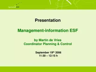 Presentation Management-information ESF by Martin de Vries Coordinator Planning &amp; Control