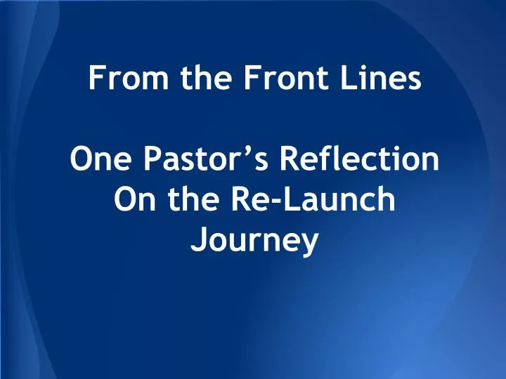 from the front lines one pastor s reflection on the re launch journey
