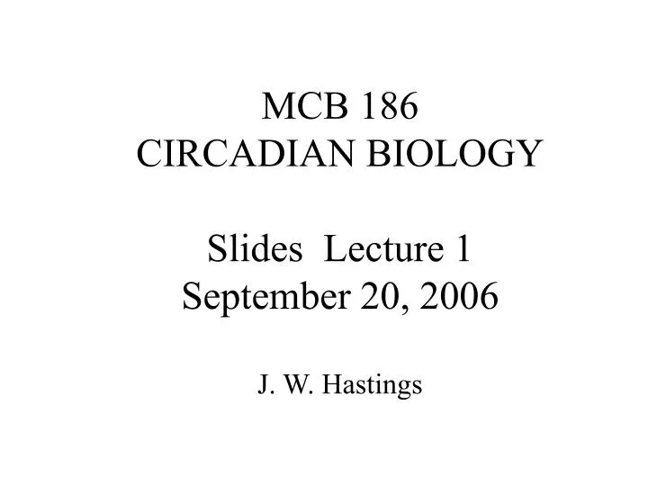 mcb 186 circadian biology slides lecture 1 september 20 2006 j w hastings