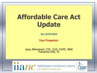 Affordable Care Act Update Rev 10/07/2013 Your Presenter: Jerry Rhinehart, CIC, CLU, ChFC, RHU