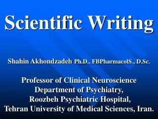 Scientific Writing Shahin Akhondzadeh Ph.D., FBPharmacolS., D.Sc.