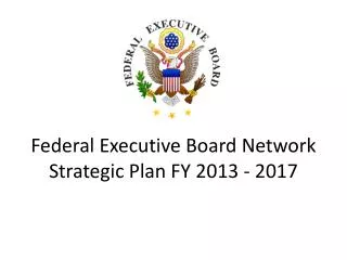 Federal Executive Board Network Strategic Plan FY 2013 - 2017