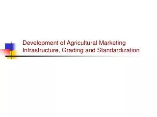 Development of Agricultural Marketing Infrastructure, Grading and Standardization