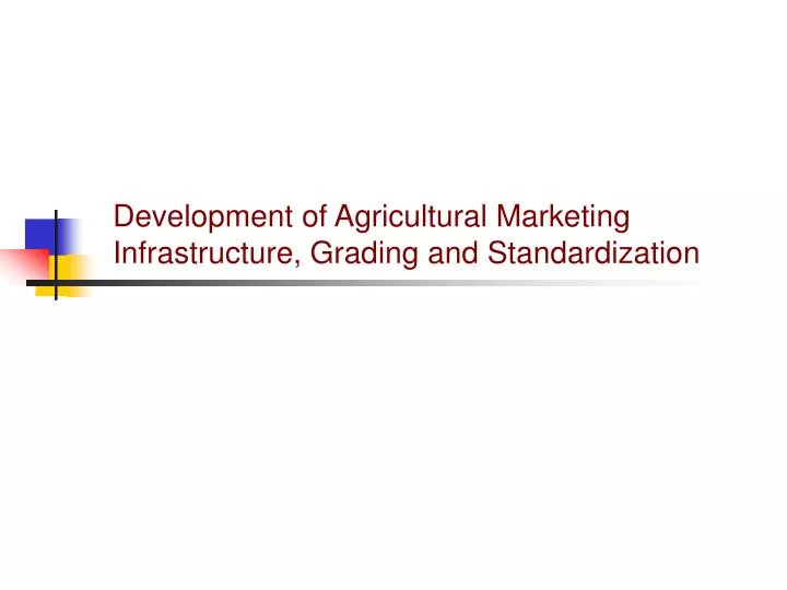 development of agricultural marketing infrastructure grading and standardization