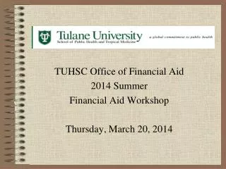 TUHSC Office of Financial Aid 2014 Summer Financial Aid Workshop Thursday, March 20, 2014