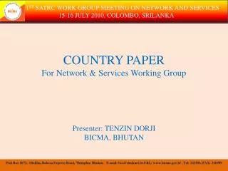 COUNTRY PAPER For Network &amp; Services Working Group Presenter: TENZIN DORJI BICMA, BHUTAN
