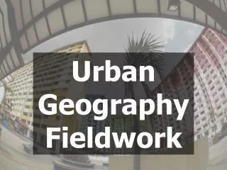 Urban Geography Fieldwork