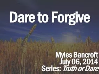 Dare to Forgive Myles Bancroft July 06, 2014 Series: Truth or Dare