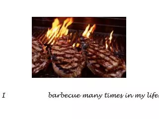 I have eaten barbecue many times in my life.