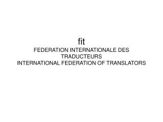 fit FEDERATION INTERNATIONALE DES TRADUCTEURS INTERNATIONAL FEDERATION OF TRANSLATORS
