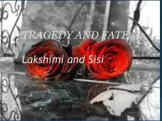 TRAGEDY AND FATE Lakshimi and Sisi