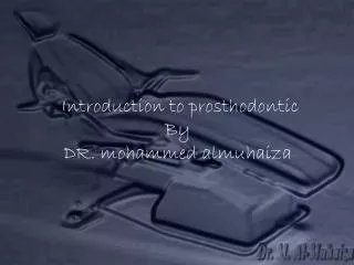 Introduction to prosthodontic By DR. mohammed almuhaiza
