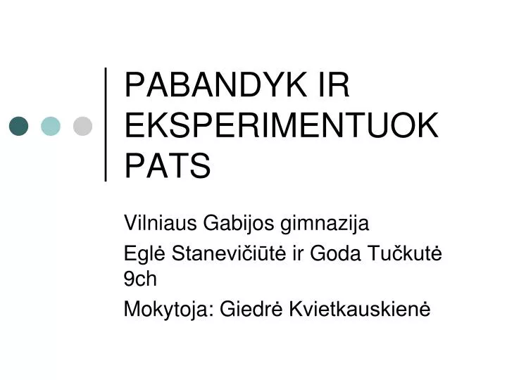 pabandyk ir eksperimentuok pats