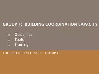 Group 4: Building coordination capacity	 Guidelines Tools Training