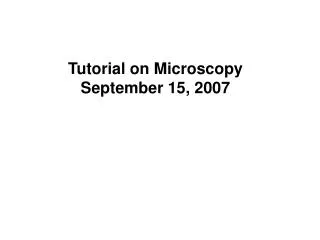 Tutorial on Microscopy September 15, 2007
