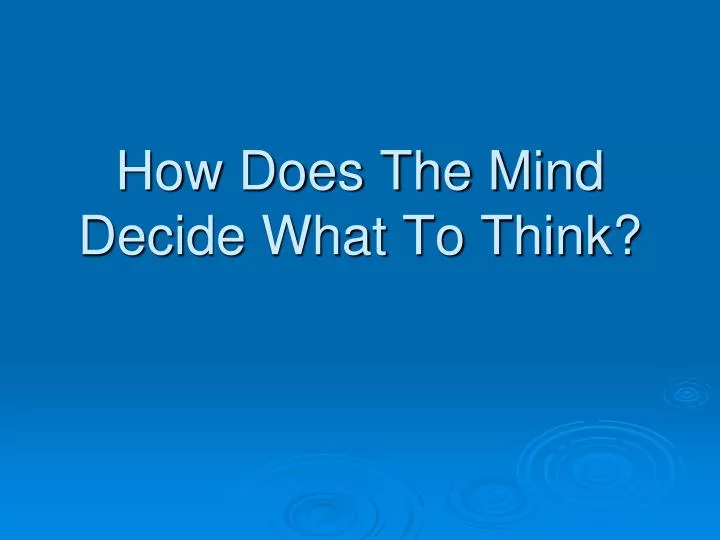 how does the mind decide what to think