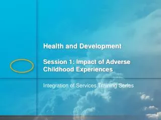 Health and Development Session 1: Impact of Adverse Childhood Experiences