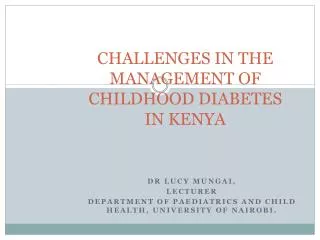 CHALLENGES IN THE MANAGEMENT OF CHILDHOOD DIABETES IN KENYA