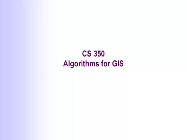 cs 350 algorithms for gis