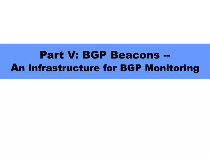 part v bgp beacons a n infrastructure for bgp monitoring