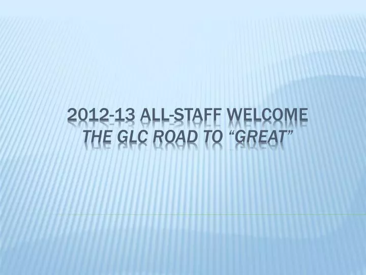 2012 13 all staff welcome the glc road to great