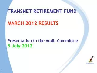 TRANSNET RETIREMENT FUND MARCH 2012 RESULTS Presentation to the Audit Committee 5 July 2012