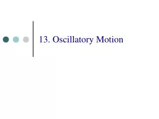 13. Oscillatory Motion