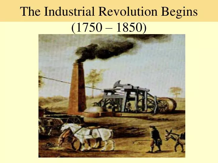 the industrial revolution begins 1750 1850