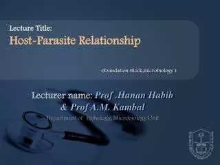 Lecturer name: Prof . Hanan Habib &amp; Prof A.M. Kambal Department of Pathology, Microbiology Unit