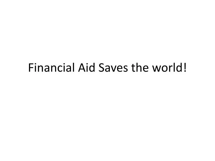 financial aid saves the world