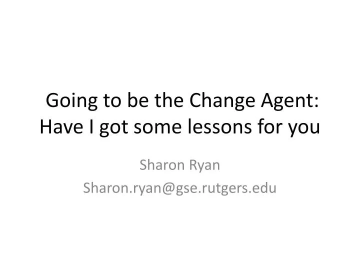 going to be the change agent have i got some lessons for you