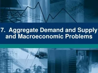 7. Aggregate Demand and Supply and Macroeconomic Problems