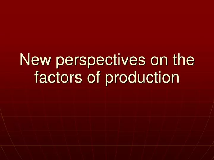 new perspectives on the factors of production