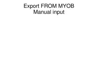 Export FROM MYOB Manual input