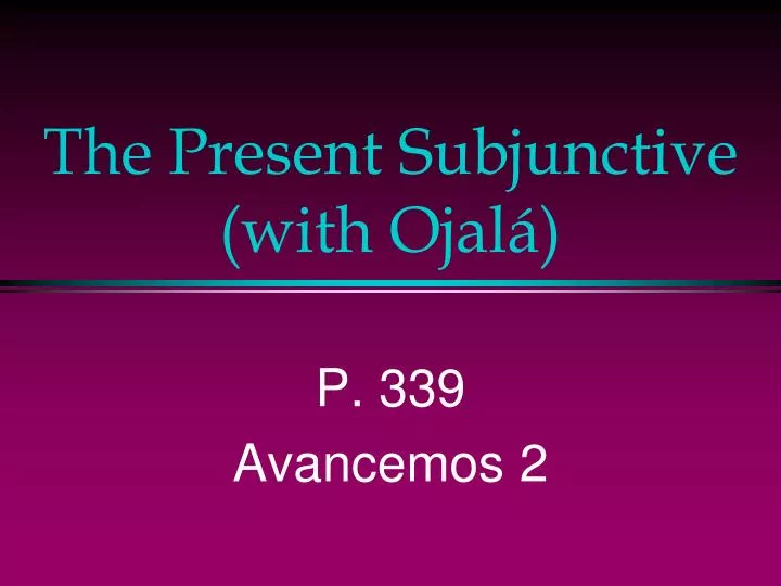 the present subjunctive with ojal
