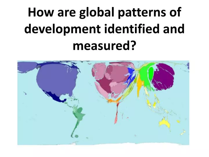 how are global patterns of development identified and measured