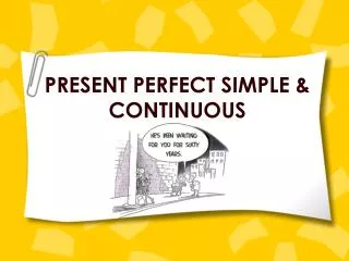 PRESENT PERFECT SIMPLE &amp; CONTINUOUS